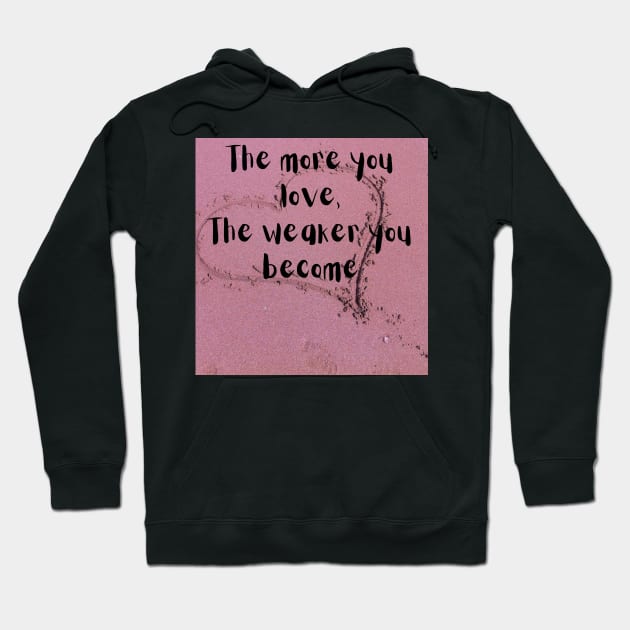 The more you love the weaker you become Hoodie by McCAYz